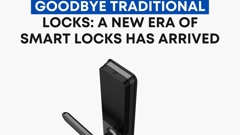 Goodbye Traditional Locks A New Era of Smart Locks Has Arrived